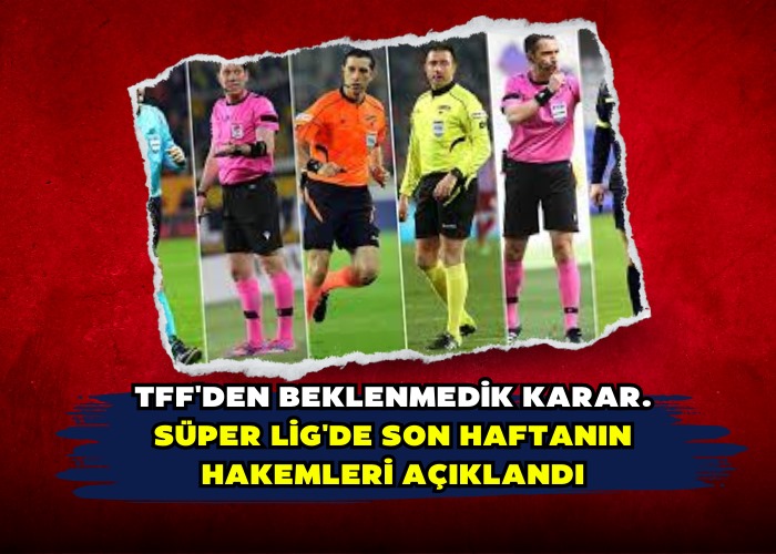 TFF'den beklenmedik karar. Süper Lig'de son haftanın hakemleri açıklandı